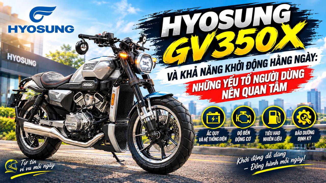 Hyosung GV350X và khả năng khởi động hằng ngày: Những yếu tố người dùng nên quan tâm