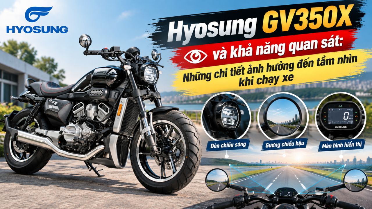 Hyosung GV350X và khả năng quan sát: Những chi tiết ảnh hưởng đến tầm nhìn khi chạy xe
